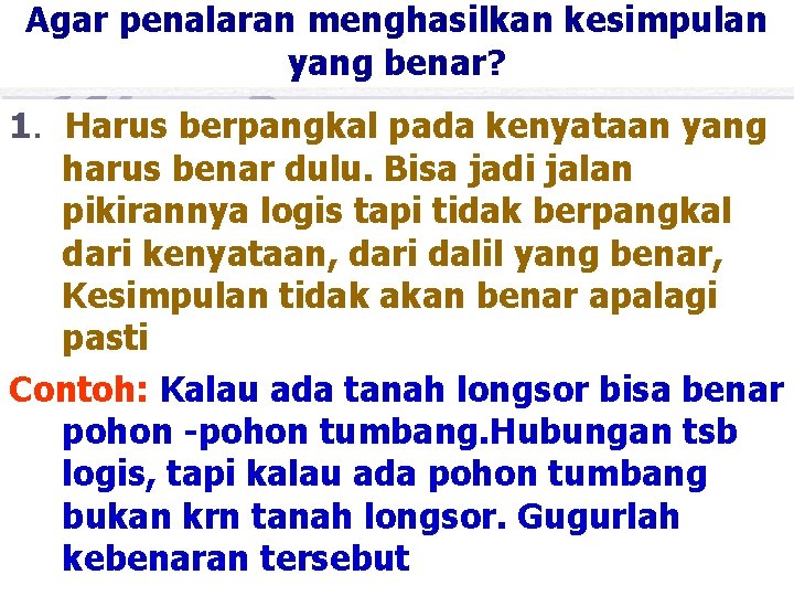 Agar penalaran menghasilkan kesimpulan yang benar? 1. Harus berpangkal pada kenyataan yang harus benar