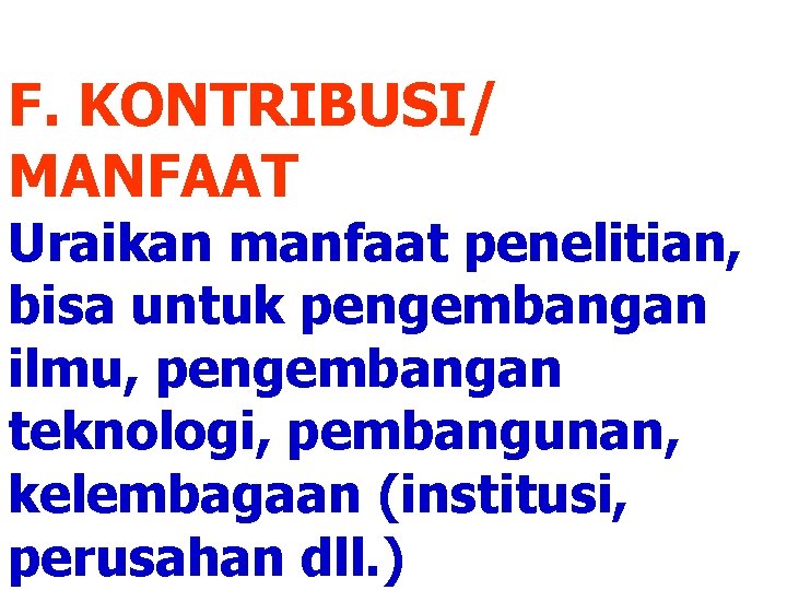  F. KONTRIBUSI/ MANFAAT Uraikan manfaat penelitian, bisa untuk pengembangan ilmu, pengembangan teknologi, pembangunan,