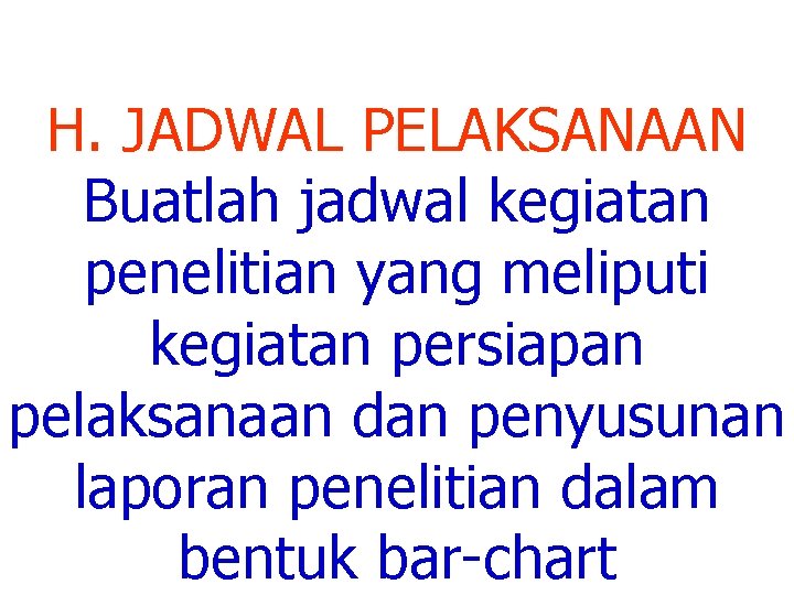 H. JADWAL PELAKSANAAN Buatlah jadwal kegiatan penelitian yang meliputi kegiatan persiapan pelaksanaan dan penyusunan