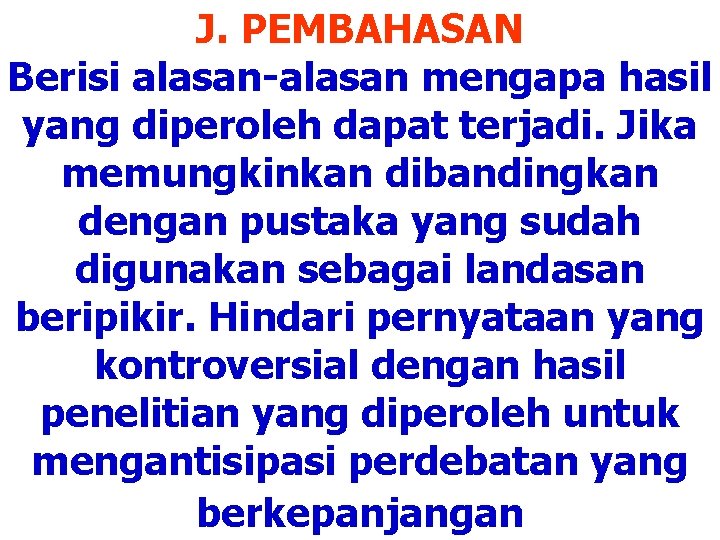 J. PEMBAHASAN Berisi alasan-alasan mengapa hasil yang diperoleh dapat terjadi. Jika memungkinkan dibandingkan dengan