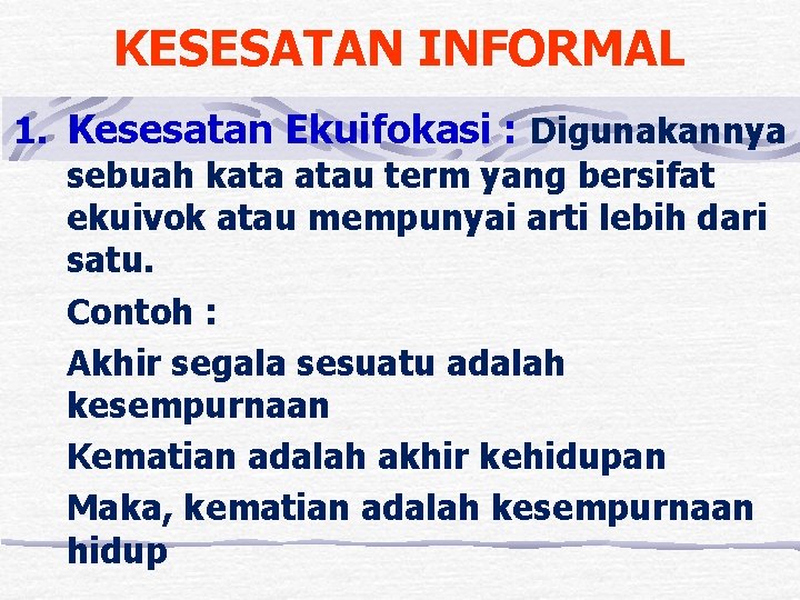 KESESATAN INFORMAL 1. Kesesatan Ekuifokasi : Digunakannya sebuah kata atau term yang bersifat ekuivok