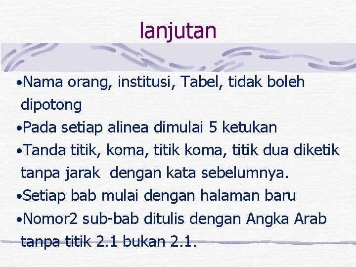 lanjutan • Nama orang, institusi, Tabel, tidak boleh dipotong • Pada setiap alinea dimulai