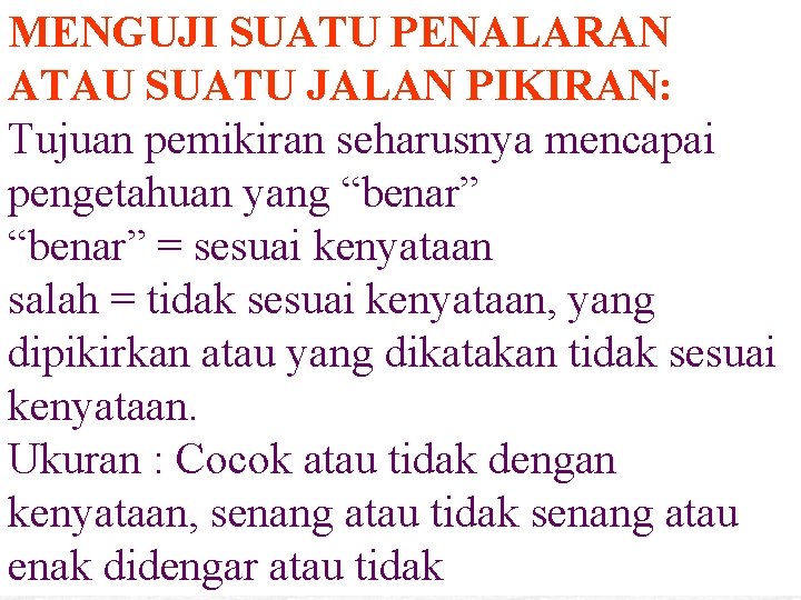 MENGUJI SUATU PENALARAN ATAU SUATU JALAN PIKIRAN: Tujuan pemikiran seharusnya mencapai pengetahuan yang “benar”