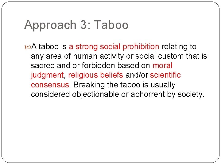 Approach 3: Taboo A taboo is a strong social prohibition relating to any area