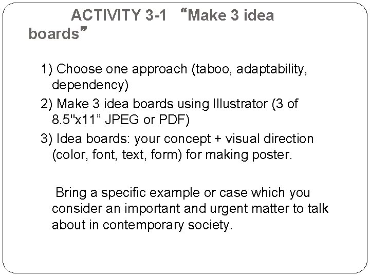 ACTIVITY 3 -1 “Make 3 idea boards” 1) Choose one approach (taboo, adaptability, dependency)