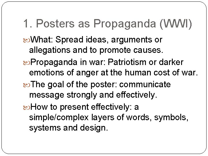 1. Posters as Propaganda (WWI) What: Spread ideas, arguments or allegations and to promote