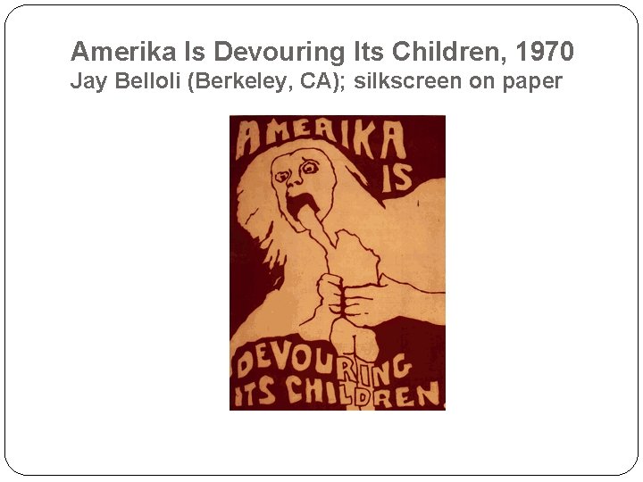 Amerika Is Devouring Its Children, 1970 Jay Belloli (Berkeley, CA); silkscreen on paper 