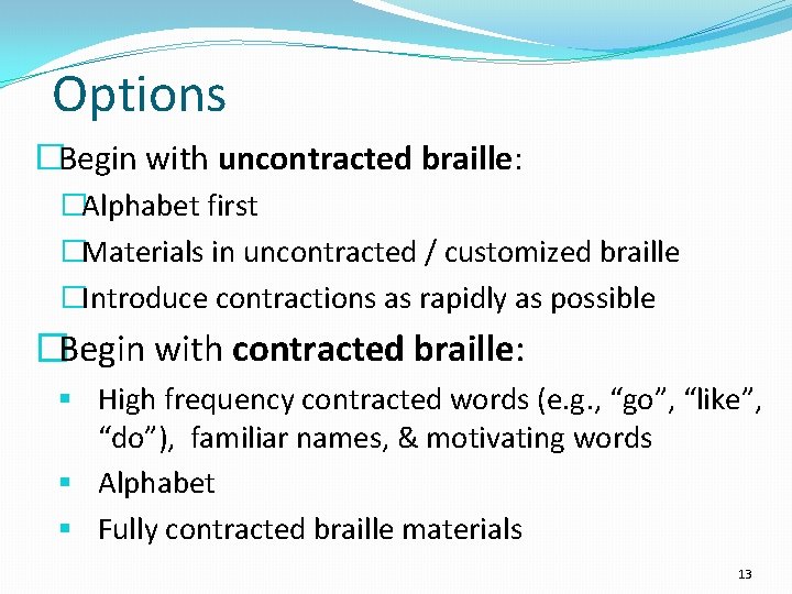 Options �Begin with uncontracted braille: �Alphabet first �Materials in uncontracted / customized braille �Introduce