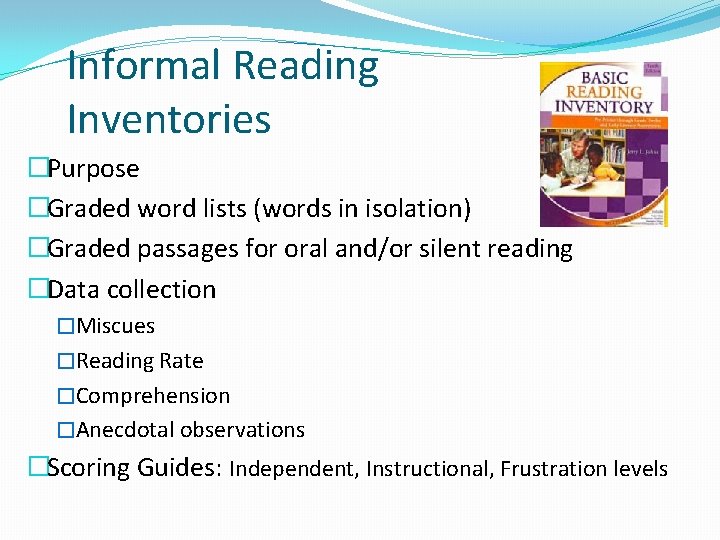 Informal Reading Inventories �Purpose �Graded word lists (words in isolation) �Graded passages for oral