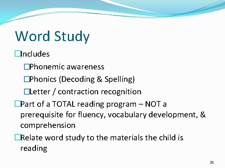 Word Study �Includes �Phonemic awareness �Phonics (Decoding & Spelling) �Letter / contraction recognition �Part