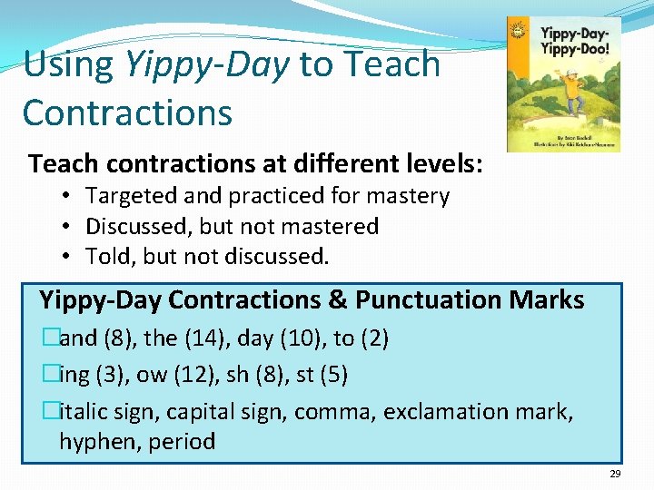 Using Yippy-Day to Teach Contractions Teach contractions at different levels: • Targeted and practiced