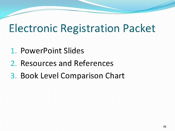 Electronic Registration Packet 1. Power. Point Slides 2. Resources and References 3. Book Level