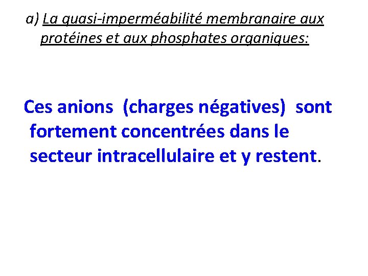 a) La quasi-imperméabilité membranaire aux protéines et aux phosphates organiques: Ces anions (charges négatives)