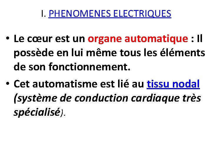 I. PHENOMENES ELECTRIQUES • Le cœur est un organe automatique : Il possède en