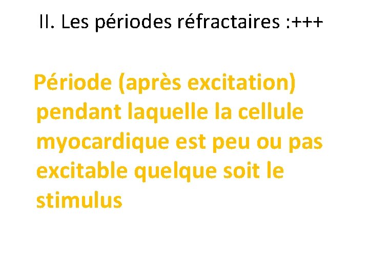 II. Les périodes réfractaires : +++ Période (après excitation) pendant laquelle la cellule myocardique