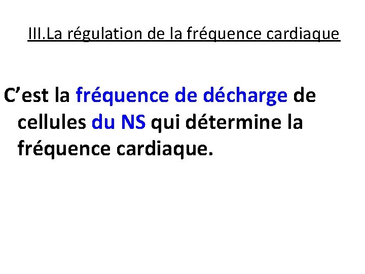 III. La régulation de la fréquence cardiaque C’est la fréquence de décharge de cellules