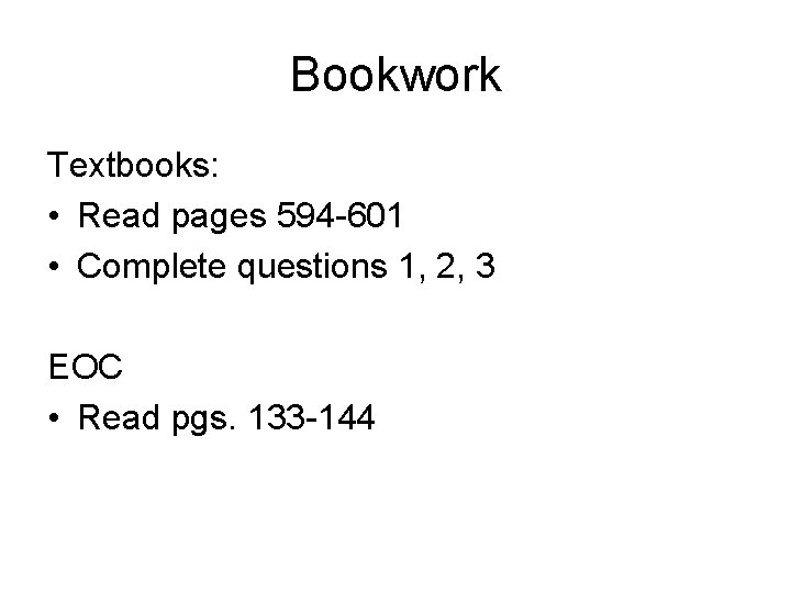 Bookwork Textbooks: • Read pages 594 -601 • Complete questions 1, 2, 3 EOC