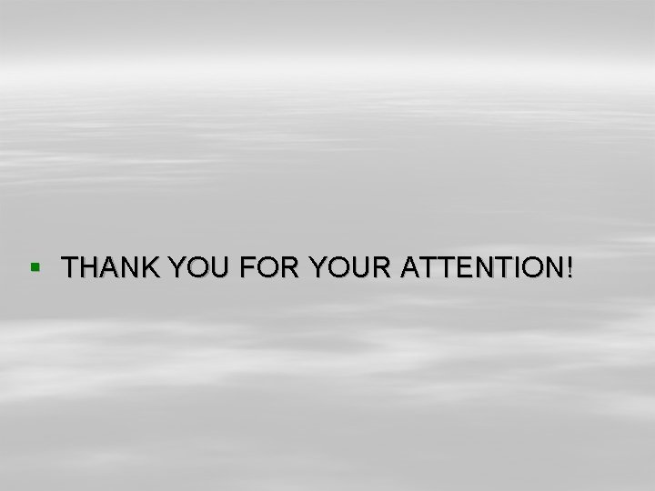 § THANK YOU FOR YOUR ATTENTION! 