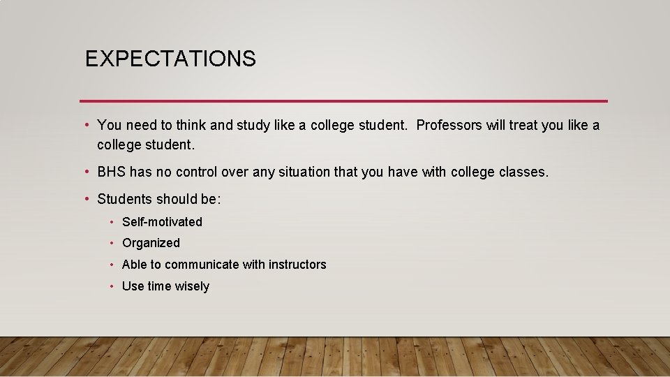 EXPECTATIONS • You need to think and study like a college student. Professors will