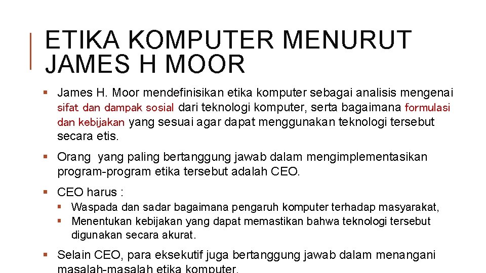 ETIKA KOMPUTER MENURUT JAMES H MOOR § James H. Moor mendefinisikan etika komputer sebagai