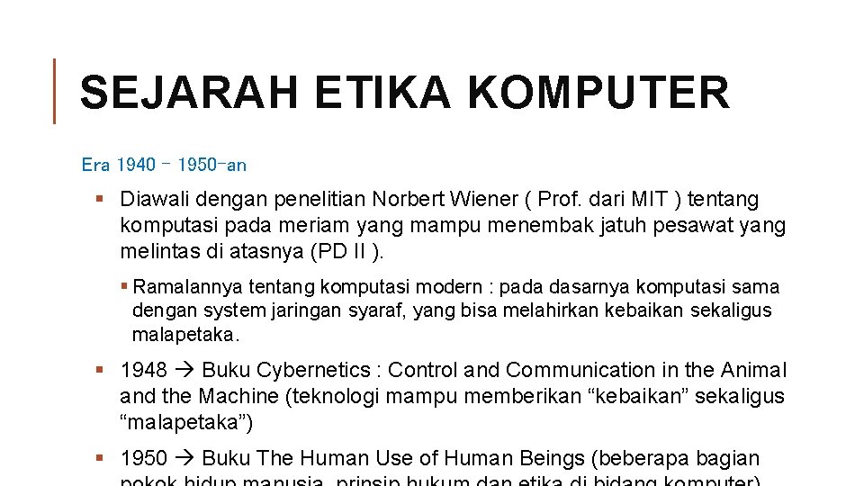 SEJARAH ETIKA KOMPUTER Era 1940 – 1950 -an § Diawali dengan penelitian Norbert Wiener