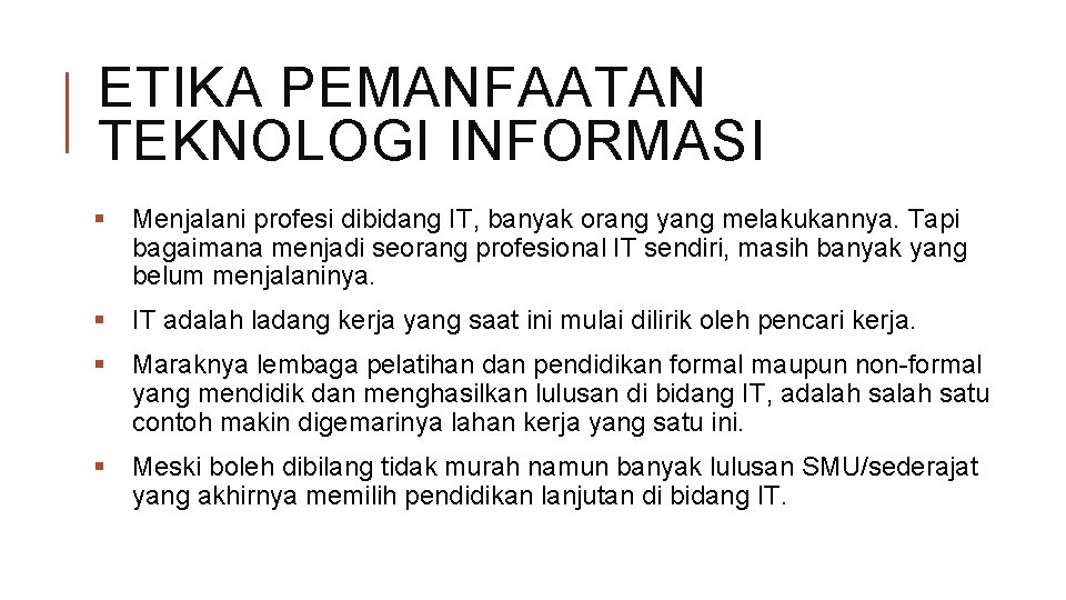 ETIKA PEMANFAATAN TEKNOLOGI INFORMASI § Menjalani profesi dibidang IT, banyak orang yang melakukannya. Tapi