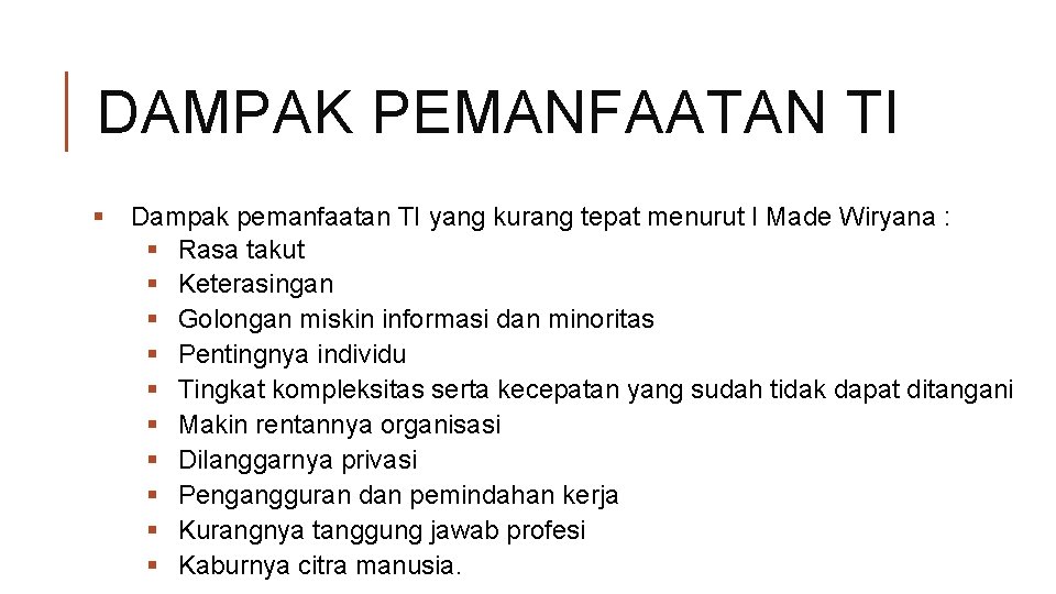 DAMPAK PEMANFAATAN TI § Dampak pemanfaatan TI yang kurang tepat menurut I Made Wiryana