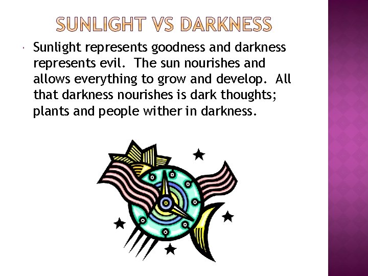  Sunlight represents goodness and darkness represents evil. The sun nourishes and allows everything