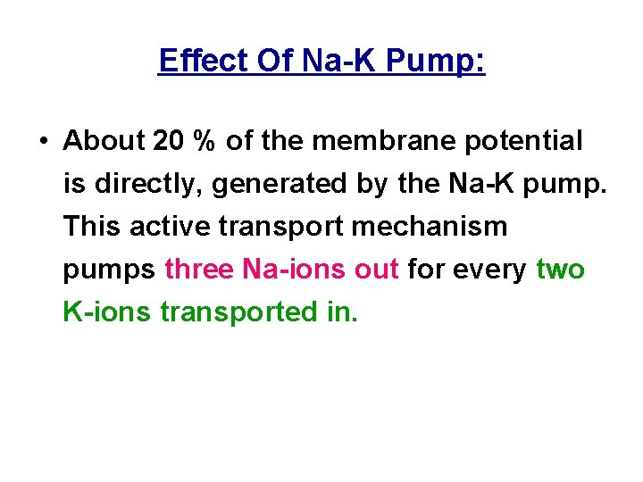 Effect Of Na K Pump: • About 20 % of the membrane potential is