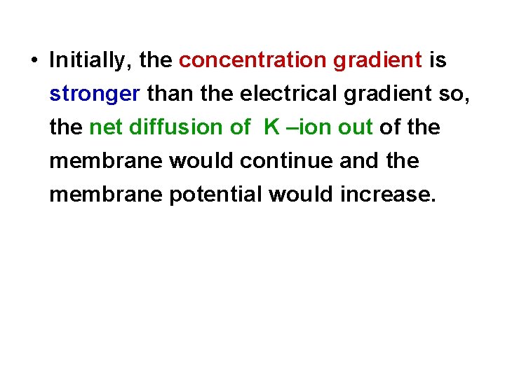  • Initially, the concentration gradient is stronger than the electrical gradient so, the