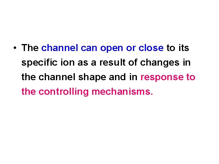  • The channel can open or close to its specific ion as a