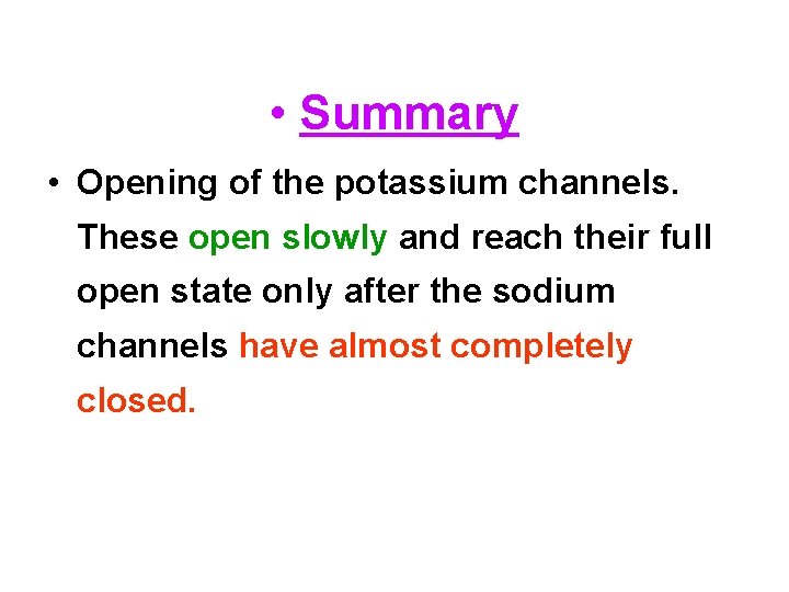  • Summary • Opening of the potassium channels. These open slowly and reach