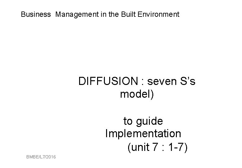 Business Management in the Built Environment Mckinsey 7 -s model DIFFUSION : seven S’s