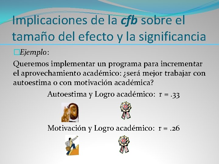 Implicaciones de la cfb sobre el tamaño del efecto y la significancia �Ejemplo: Queremos