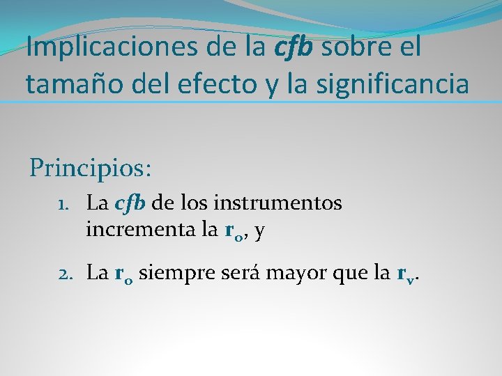 Implicaciones de la cfb sobre el tamaño del efecto y la significancia Principios: 1.