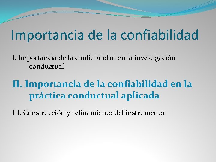 Importancia de la confiabilidad I. Importancia de la confiabilidad en la investigación conductual II.