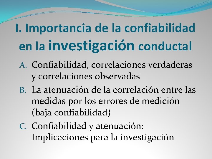 I. Importancia de la confiabilidad en la investigación conductal A. Confiabilidad, correlaciones verdaderas y