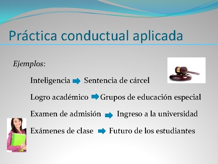 Práctica conductual aplicada Ejemplos: Inteligencia Sentencia de cárcel Logro académico Grupos de educación especial