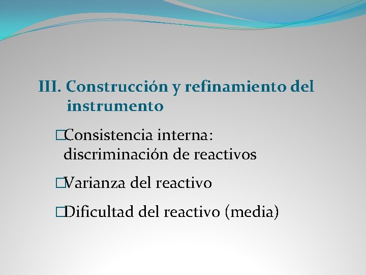 III. Construcción y refinamiento del instrumento �Consistencia interna: discriminación de reactivos �Varianza del reactivo