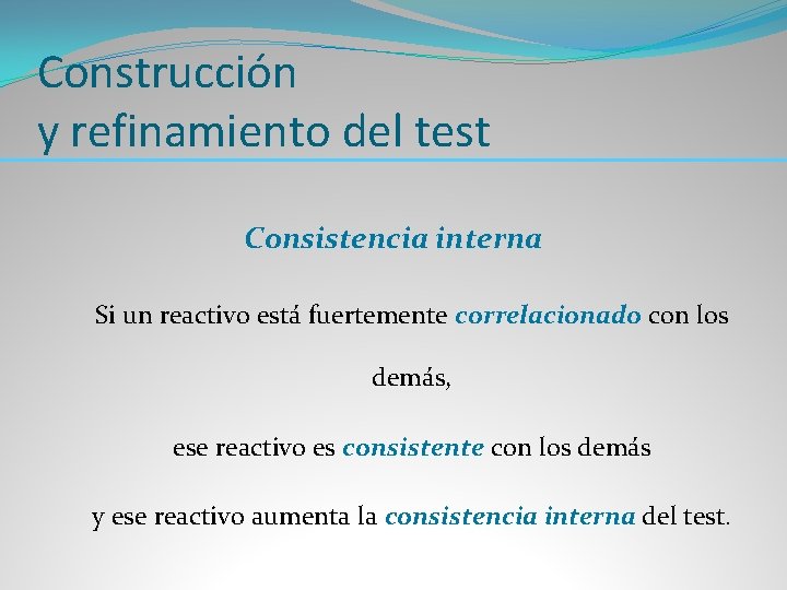 Construcción y refinamiento del test Consistencia interna Si un reactivo está fuertemente correlacionado con