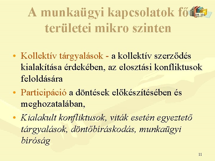 A munkaügyi kapcsolatok fő területei mikro szinten 104 -105 • Kollektív tárgyalások - a