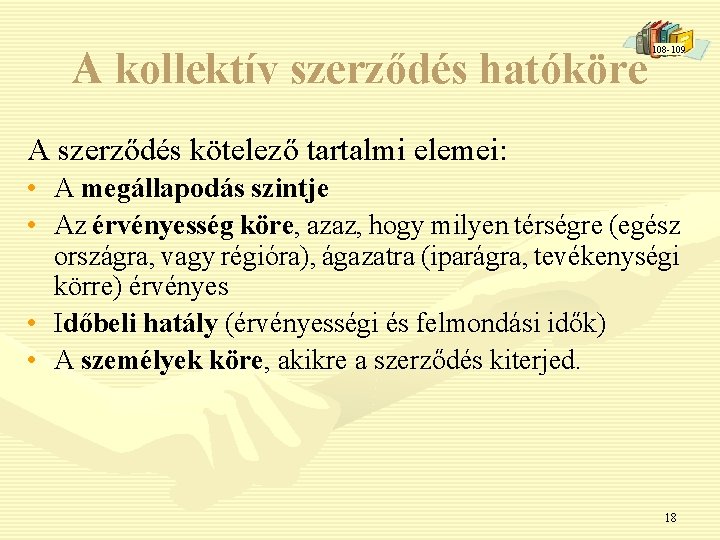 A kollektív szerződés hatóköre 108 -109 A szerződés kötelező tartalmi elemei: • A megállapodás