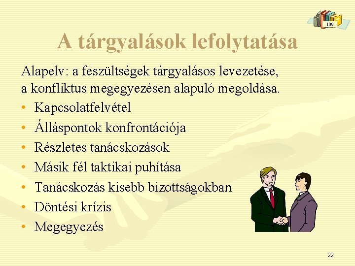 109 A tárgyalások lefolytatása Alapelv: a feszültségek tárgyalásos levezetése, a konfliktus megegyezésen alapuló megoldása.