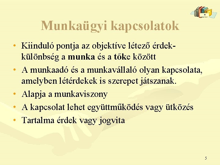 * Munkaügyi kapcsolatok • Kiinduló pontja az objektíve létező érdekkülönbség a munka és a