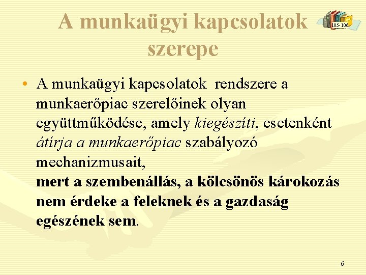 A munkaügyi kapcsolatok szerepe 105 -106 • A munkaügyi kapcsolatok rendszere a munkaerőpiac szerelőinek