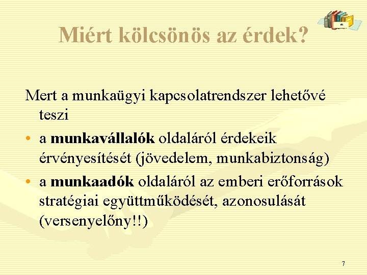 Miért kölcsönös az érdek? * Mert a munkaügyi kapcsolatrendszer lehetővé teszi • a munkavállalók