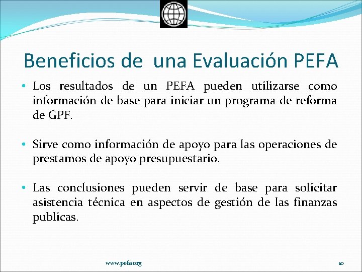 Beneficios de una Evaluación PEFA • Los resultados de un PEFA pueden utilizarse como