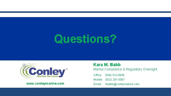 Questions? Kara M. Babb Marine Compliance & Regulatory Oversight Office: (504) 533 -8845 Mobile: