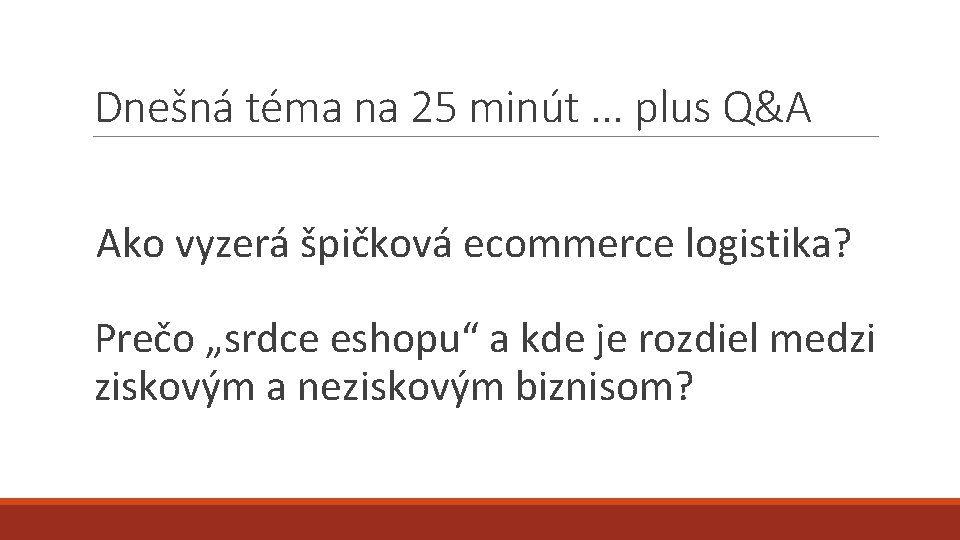 Dnešná téma na 25 minút. . . plus Q&A Ako vyzerá špičková ecommerce logistika?