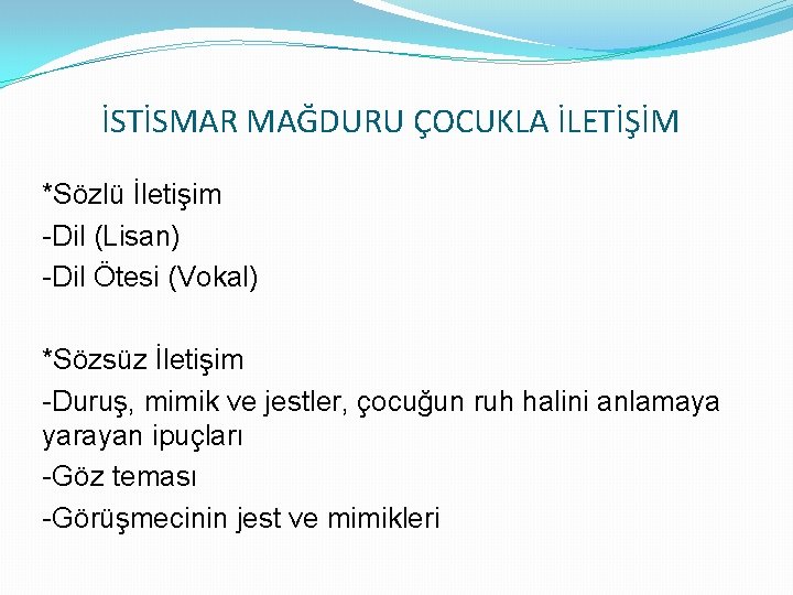 İSTİSMAR MAĞDURU ÇOCUKLA İLETİŞİM *Sözlü İletişim -Dil (Lisan) -Dil Ötesi (Vokal) *Sözsüz İletişim -Duruş,